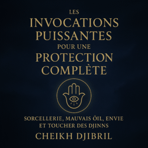 🛡️ Les Invocations puissantes pour une Protection complète : Sorcellerie, mauvais œil, envie et toucher des djinns – Téléchargez ici 📥